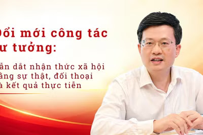 Đổi mới công tác tư tưởng: Dẫn dắt nhận thức xã hội bằng sự thật, đối thoại và kết quả thực tiễn